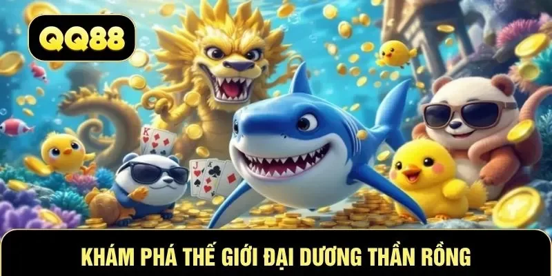 Khám phá thế giới đại dương thần rồng