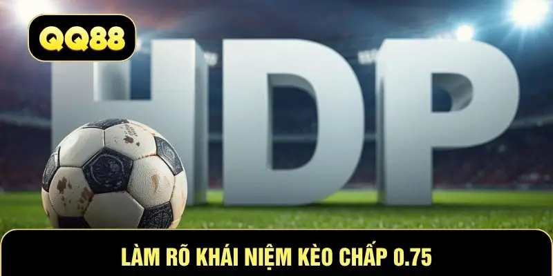 Làm rõ khái niệm kèo chấp 0.75