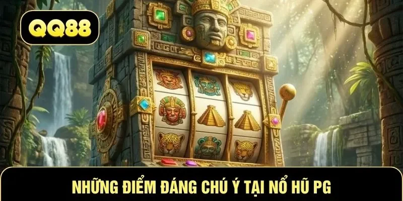 Những điểm đáng chú ý tại nổ hũ PG