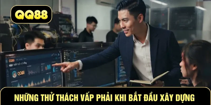 Những thử thách vấp phải khi bắt đầu xây dựng 