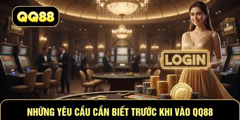Những yêu cầu cần biết trước khi vào QQ88