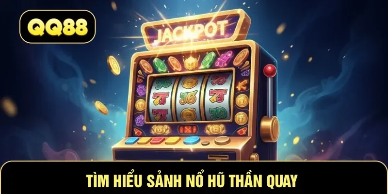 Tìm hiểu sảnh nổ hũ thần quay 