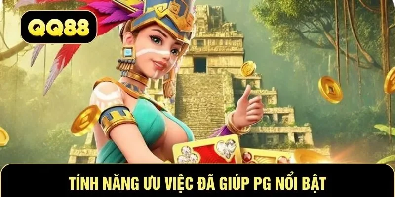 Tính năng ưu việc đã giúp PG nổi bật